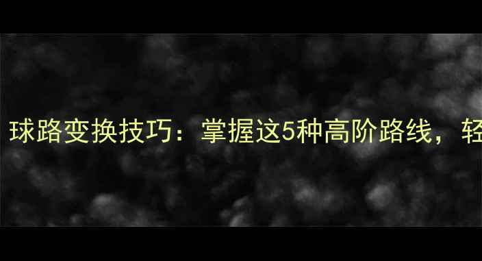 图片 羽毛球入门必看！球路变换技巧：掌握这5种高阶路线，轻松提升实战水平2