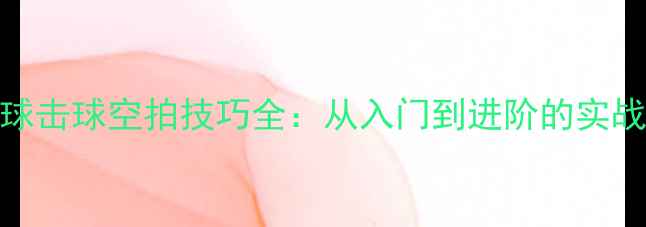 图片 羽毛球击球空拍技巧全：从入门到进阶的实战指南