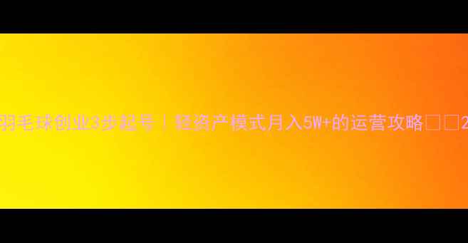 图片 羽毛球创业3步起号｜轻资产模式月入5W+的运营攻略🏸💰2