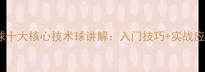 图片 羽毛球十大核心技术球讲解：入门技巧+实战应用全2