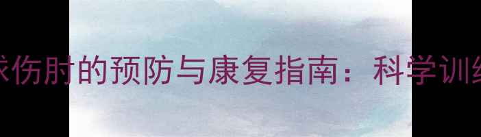 图片 羽毛球反手击球伤肘的预防与康复指南：科学训练与损伤处理全