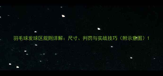 图片 羽毛球发球区规则详解：尺寸、判罚与实战技巧（附示意图）1