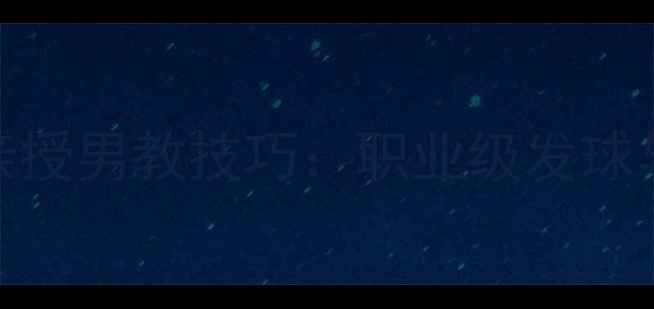 图片 羽毛球名将于洋亲授男教技巧：职业级发球与扣杀教学视频全