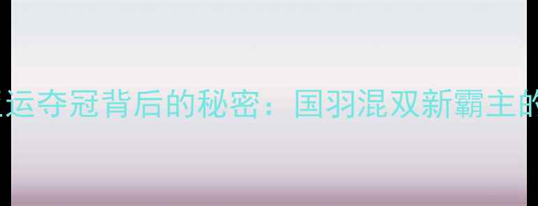 图片 羽毛球国手杜玥亚运夺冠背后的秘密：国羽混双新霸主的技术与奥运展望2