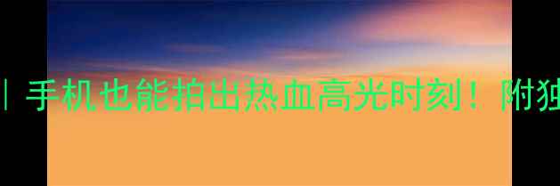 图片 羽毛球夺冠瞬间全记录｜手机也能拍出热血高光时刻！附独家抓拍技巧+设备清单1