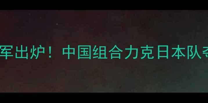 图片 羽毛球女双世锦赛冠军出炉！中国组合力克日本队夺冠创历史最佳战绩1