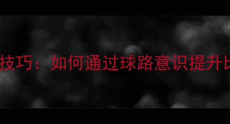 图片 羽毛球实战技巧：如何通过球路意识提升比赛胜率？1