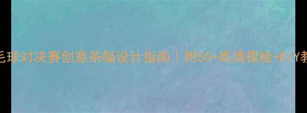 图片 羽毛球对决赛创意条幅设计指南｜附50+高清模板+DIY教程