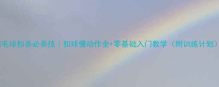 图片 羽毛球扣杀必杀技｜扣球慢动作全+零基础入门教学（附训练计划）1