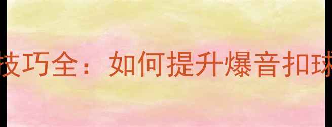 图片 羽毛球扣杀技巧全：如何提升爆音扣球的实战效果