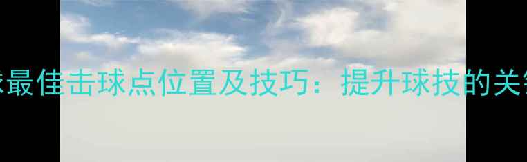 图片 羽毛球最佳击球点位置及技巧：提升球技的关键要素