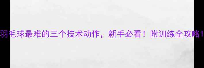 图片 羽毛球最难的三个技术动作，新手必看！附训练全攻略1