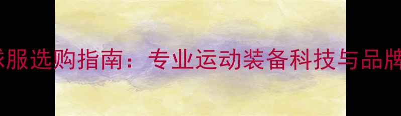 图片 羽毛球服选购指南：专业运动装备科技与品牌推荐1