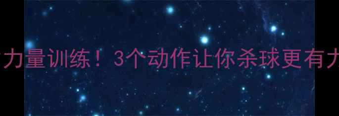 图片 羽毛球杀球必练小臂力量训练！3个动作让你杀球更有力，附赠训练计划表1