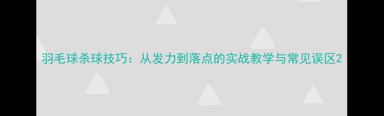 图片 羽毛球杀球技巧：从发力到落点的实战教学与常见误区2
