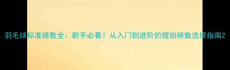 图片 羽毛球标准磅数全：新手必看！从入门到进阶的握拍磅数选择指南2