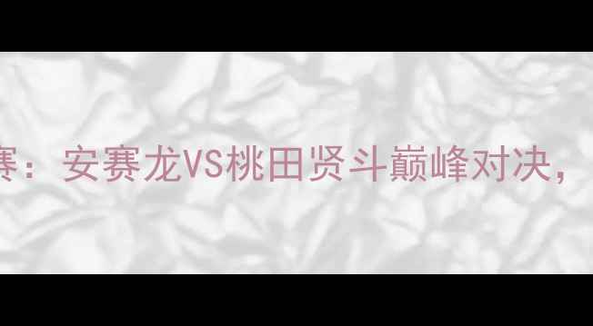 图片 羽毛球欧锦赛男单决赛：安赛龙VS桃田贤斗巅峰对决，谁将问鼎欧洲之巅？1