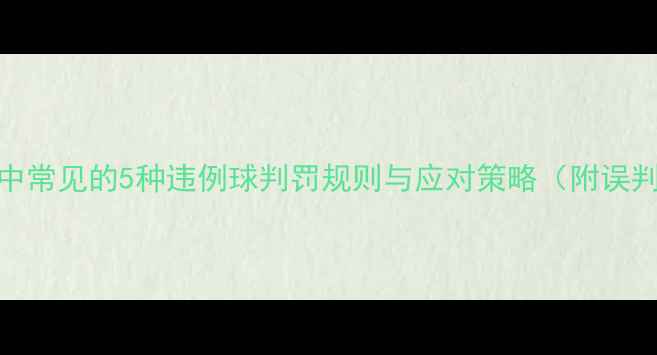 图片 羽毛球比赛中常见的5种违例球判罚规则与应对策略（附误判处理指南）