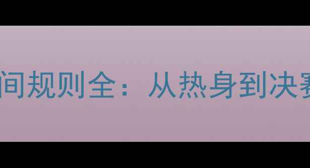 图片 羽毛球比赛时间规则全：从热身到决赛的完整流程1