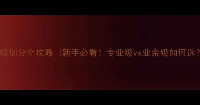 图片 羽毛球球头等级划分全攻略✅新手必看！专业级vs业余级如何选？附避坑指南2