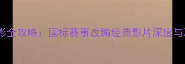 图片 羽毛球电影全攻略：国标赛事改编经典影片深度与观影指南1