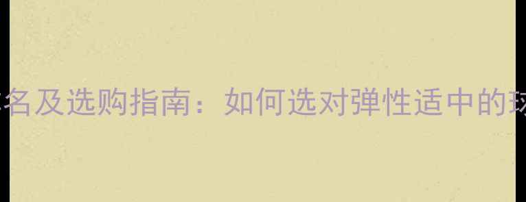 图片 羽毛球线弹性排名及选购指南：如何选对弹性适中的球线提升球技？2