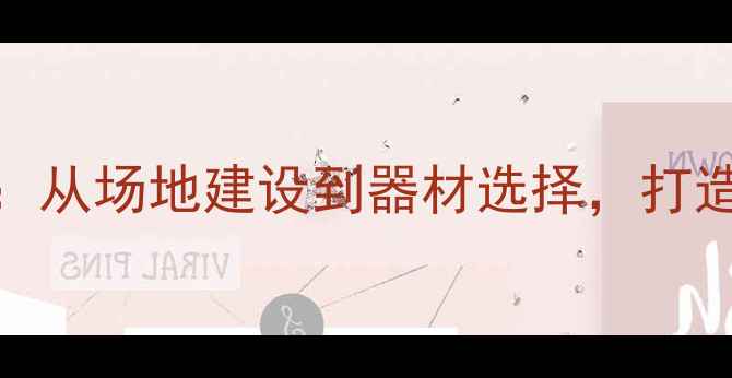 图片 羽毛球设施全：从场地建设到器材选择，打造专业训练环境