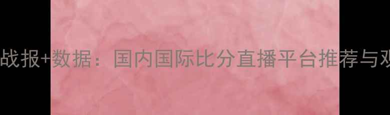 图片 羽毛球赛事实时战报+数据：国内国际比分直播平台推荐与观赛技巧全攻略1