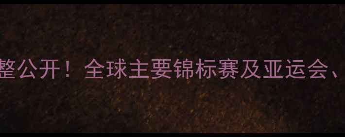 图片 羽毛球赛事时间表完整公开！全球主要锦标赛及亚运会、全运会时间安排详解
