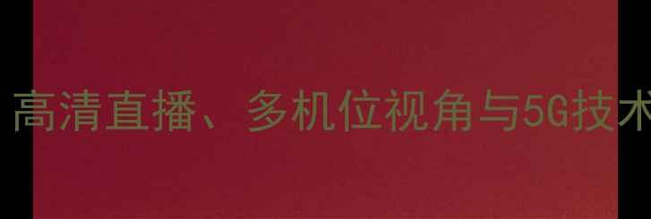 图片 羽毛球赛事转播全：高清直播、多机位视角与5G技术如何重塑观赛体验1