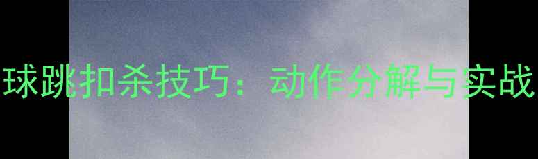 图片 羽毛球跳扣杀技巧：动作分解与实战应用