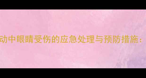 图片 羽毛球运动中眼睛受伤的应急处理与预防措施：专业指南