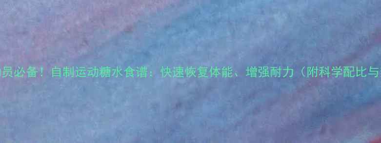 图片 羽毛球运动员必备！自制运动糖水食谱：快速恢复体能、增强耐力（附科学配比与禁忌指南）