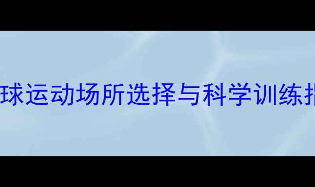 图片 羽毛球运动场所选择与科学训练指南1