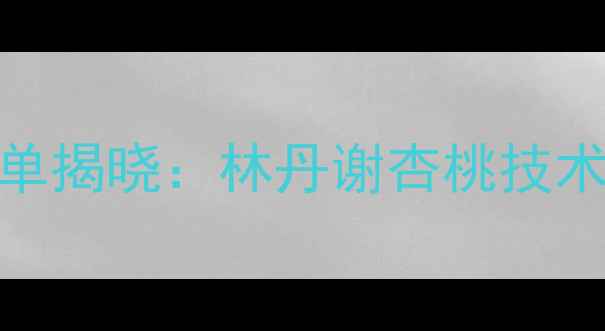 图片 羽毛球退役选手大名单揭晓：林丹谢杏桃技术特点与体坛影响深度