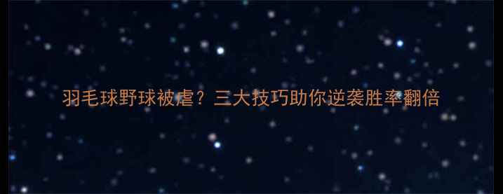 图片 羽毛球野球被虐？三大技巧助你逆袭胜率翻倍