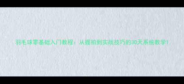 图片 羽毛球零基础入门教程：从握拍到实战技巧的30天系统教学1
