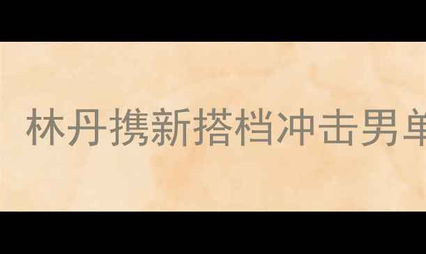 图片 羽毛球马来西亚公开赛最新战况：林丹携新搭档冲击男单冠军，国羽主力阵容与赛事前瞻