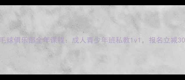 图片 羽翔羽毛球俱乐部全年课程：成人青少年班私教1v1，报名立减300元！1