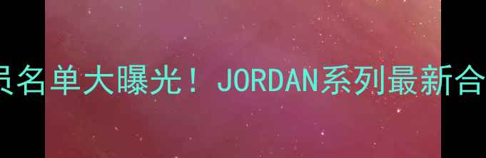 图片 耐克签约球员名单大曝光！JORDAN系列最新合作球星揭晓2