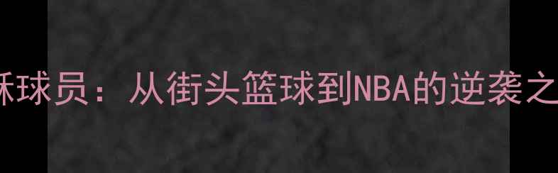 图片 耶稣球员：从街头篮球到NBA的逆袭之路2