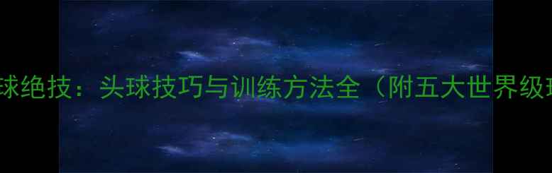 图片 职业球员头球绝技：头球技巧与训练方法全（附五大世界级球星案例）1