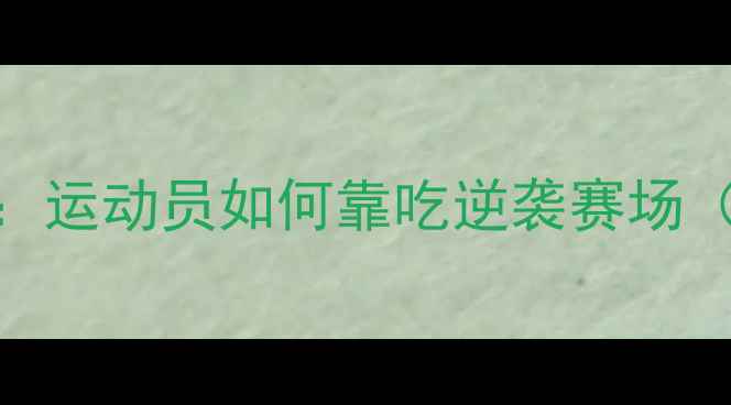 图片 职业球员饮食全攻略：运动员如何靠吃逆袭赛场（附120天增肌食谱）2