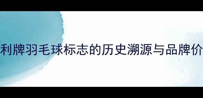 图片 胜利牌羽毛球标志的历史溯源与品牌价值