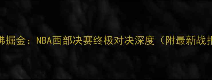 图片 腾讯勇士vs丹佛掘金：NBA西部决赛终极对决深度（附最新战报+专家预测）2