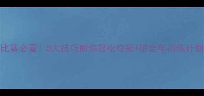 图片 自由泳比赛必看！5大技巧助你轻松夺冠+附全年训练计划🏊♀️