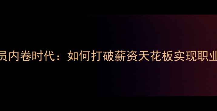 图片 自由球员内卷时代：如何打破薪资天花板实现职业破局？