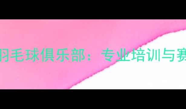 图片 舟山波力羽毛球俱乐部：专业培训与赛事全攻略