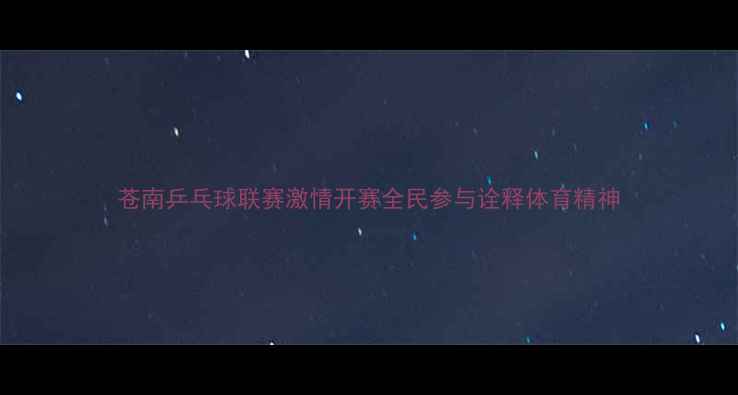 图片 苍南乒乓球联赛激情开赛全民参与诠释体育精神