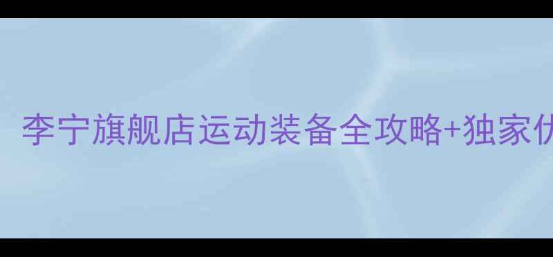 图片 苏州羽毛球爱好者必看！李宁旗舰店运动装备全攻略+独家优惠（附专业选购指南）